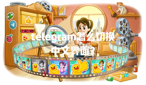 telegram怎么切换中文界面？ 一