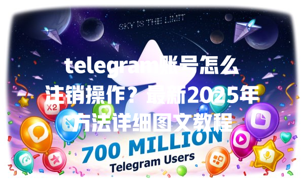 telegram账号怎么注销操作?最新2025年方法详细图文教程 一