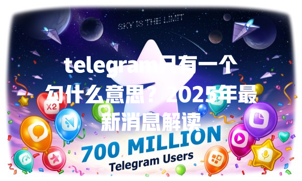 telegram只有一个勾什么意思?2025年最新消息解读 一