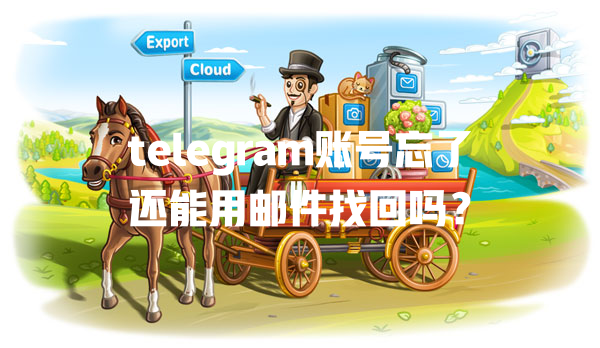 telegram账号忘了还能用邮件找回吗? 一