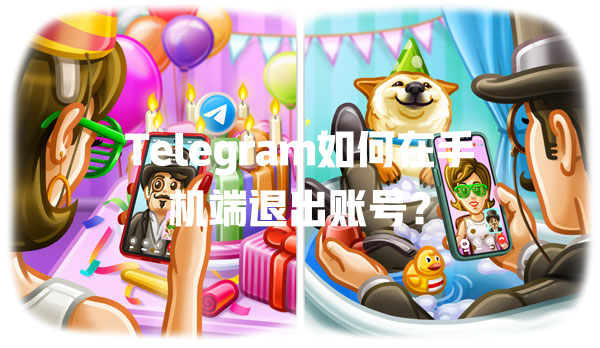 Telegram如何在手机端退出账号? 一