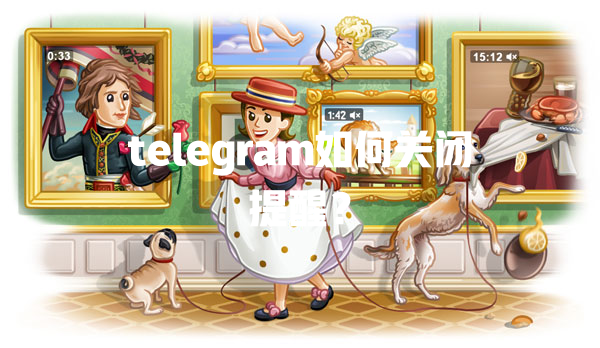 telegram如何关闭提醒? 一